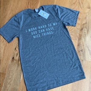 I work hard so my dog can have nice things T-shirt